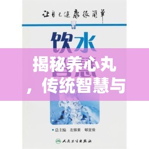 揭秘養(yǎng)心丸，傳統(tǒng)智慧與現(xiàn)代健康的橋梁