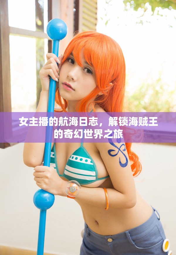 女主播的航海日志，解鎖海賊王的奇幻世界之旅
