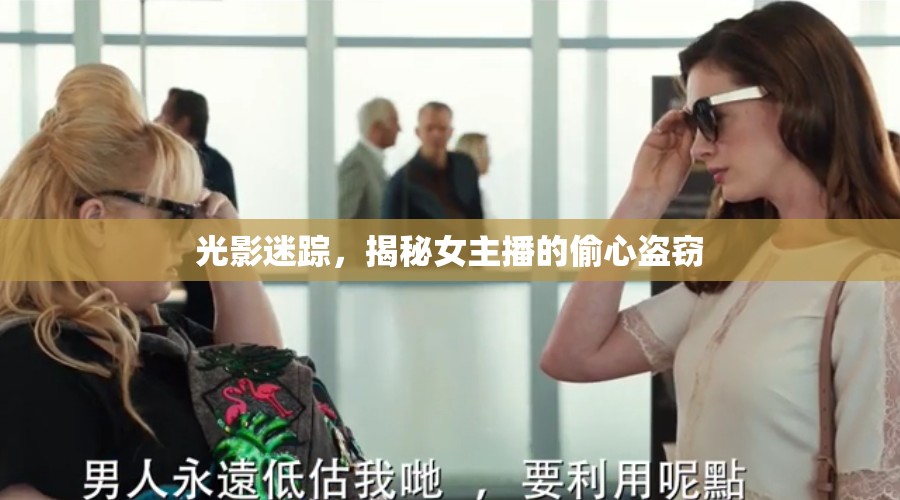 光影迷蹤，揭秘女主播的偷心盜竊