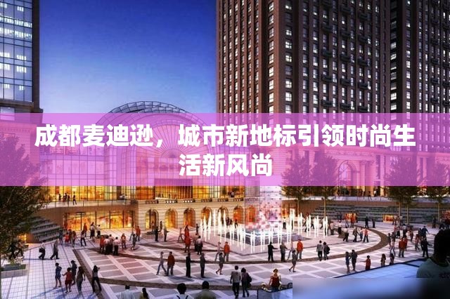 成都麥迪遜，城市新地標(biāo)引領(lǐng)時(shí)尚生活新風(fēng)尚