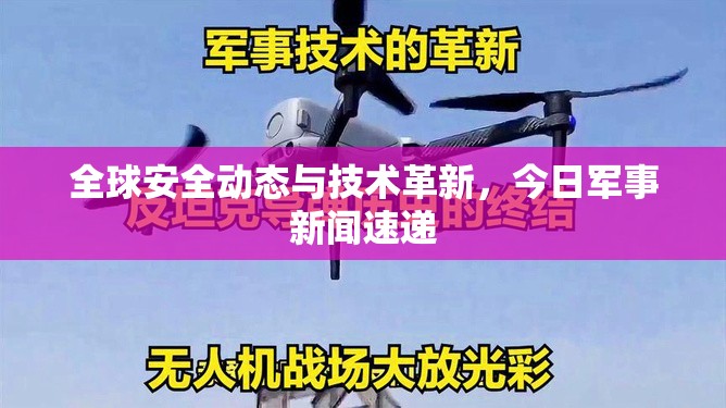 全球安全動態(tài)與技術(shù)革新，今日軍事新聞速遞