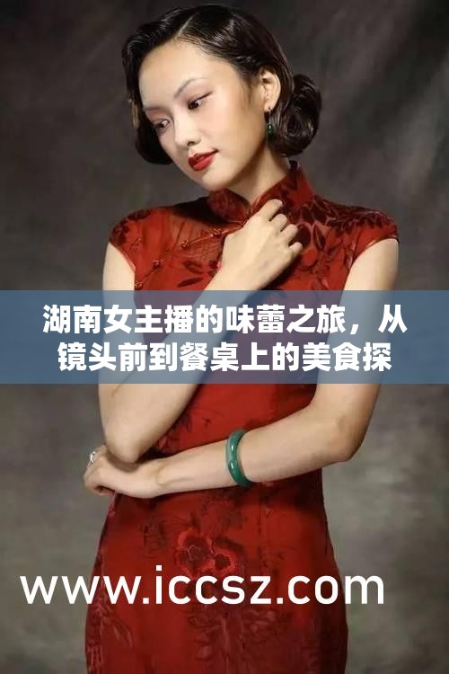 湖南女主播的味蕾之旅，從鏡頭前到餐桌上的美食探索