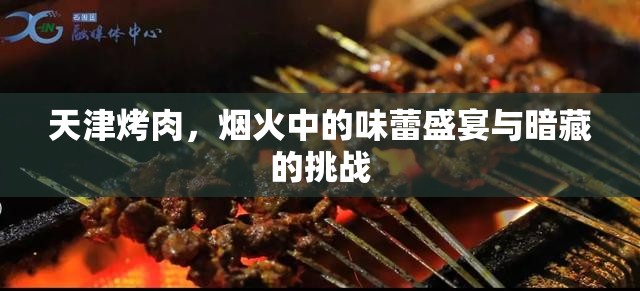 天津烤肉，煙火中的味蕾盛宴與暗藏的挑戰(zhàn)