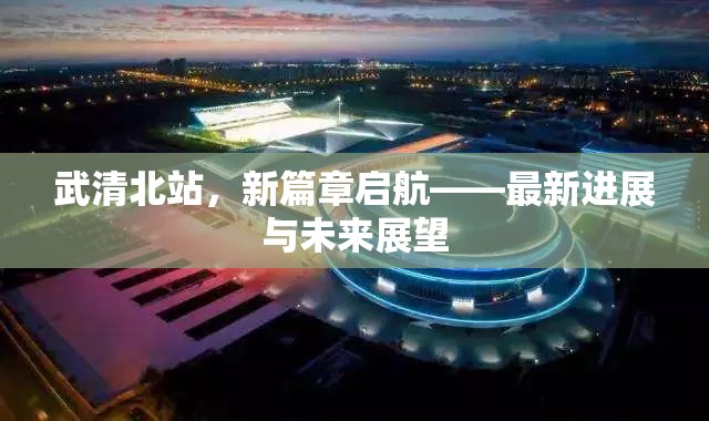 武清北站，新篇章啟航——最新進(jìn)展與未來展望