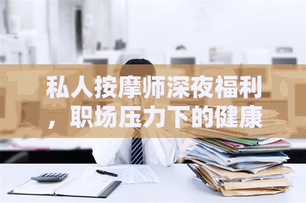 私人按摩師深夜福利，職場壓力下的健康守護者
