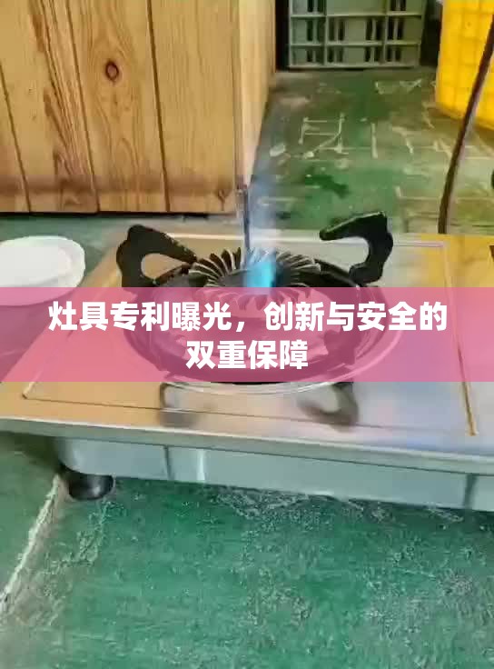 灶具專利曝光，創(chuàng)新與安全的雙重保障