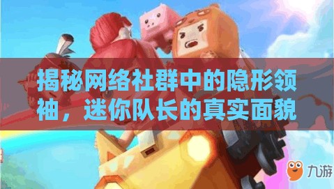 揭秘網(wǎng)絡社群中的隱形領袖，迷你隊長的真實面貌