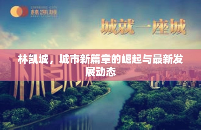 林凱城，城市新篇章的崛起與最新發(fā)展動態(tài)
