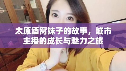 太原酒窩妹子的故事，城市主播的成長與魅力之旅