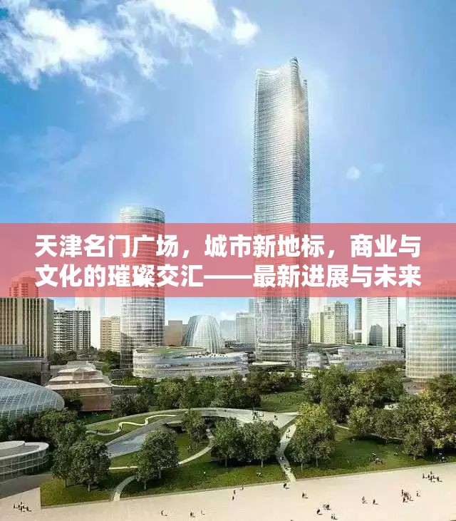 天津名門廣場(chǎng)，城市新地標(biāo)，商業(yè)與文化的璀璨交匯——最新進(jìn)展與未來展望