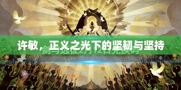 許敏，正義之光下的堅(jiān)韌與堅(jiān)持