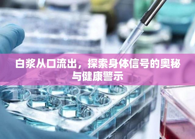 白漿從口流出，探索身體信號的奧秘與健康警示