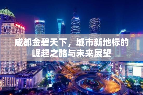 成都金碧天下，城市新地標(biāo)的崛起之路與未來(lái)展望