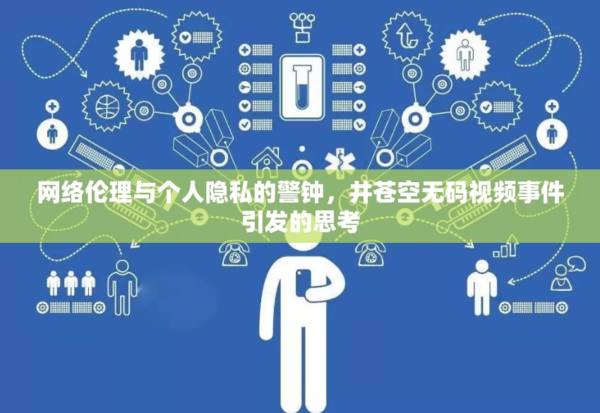 網(wǎng)絡(luò)倫理與個(gè)人隱私的警鐘，井蒼空無碼視頻事件引發(fā)的思考