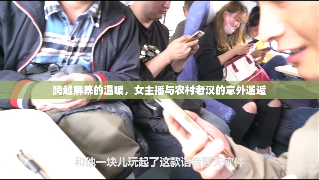 跨越屏幕的溫暖，女主播與農(nóng)村老漢的意外邂逅