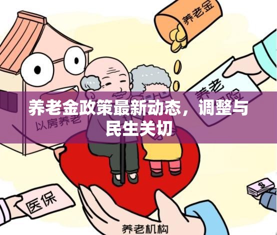 養(yǎng)老金政策最新動態(tài)，調(diào)整與民生關切