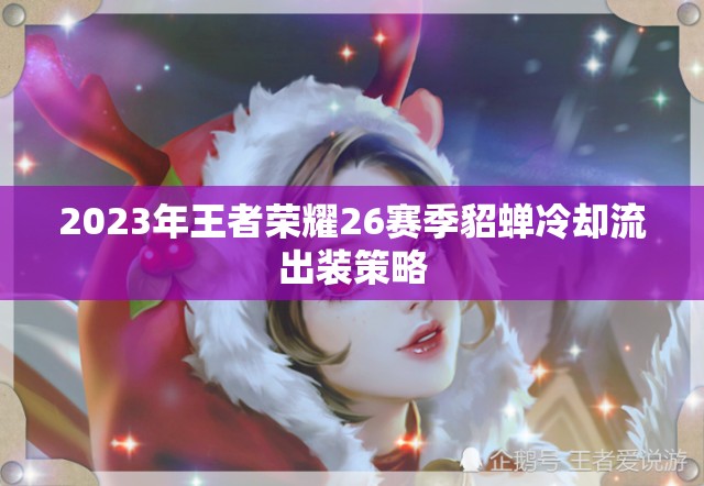 2023年王者榮耀26賽季貂蟬冷卻流出裝策略
