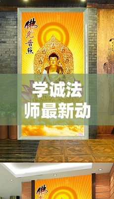學(xué)誠法師最新動(dòng)態(tài)，佛光普照下的現(xiàn)代挑戰(zhàn)與自我革新之路