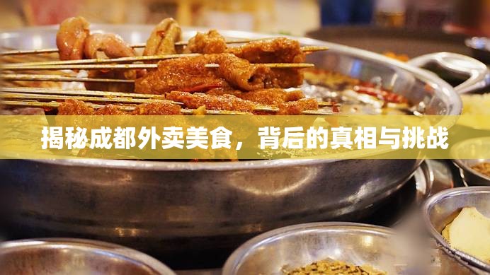 揭秘成都外賣美食，背后的真相與挑戰(zhàn)