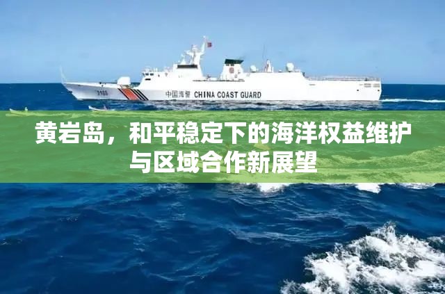 黃巖島，和平穩(wěn)定下的海洋權(quán)益維護(hù)與區(qū)域合作新展望