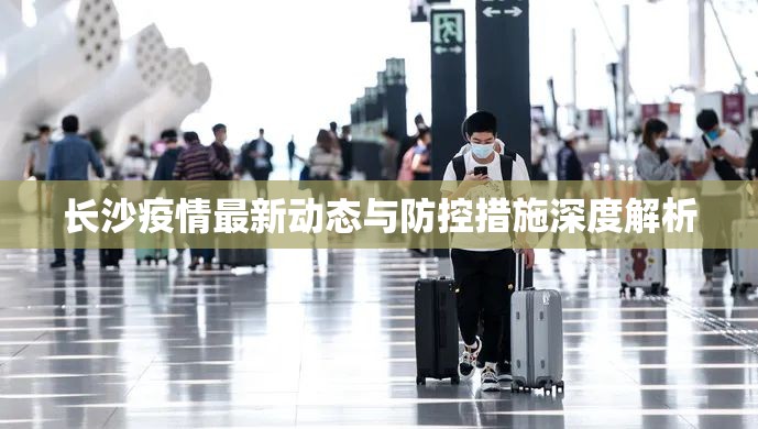 長沙疫情最新動態(tài)與防控措施深度解析