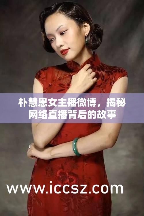 樸慧恩女主播微博，揭秘網(wǎng)絡(luò)直播背后的故事