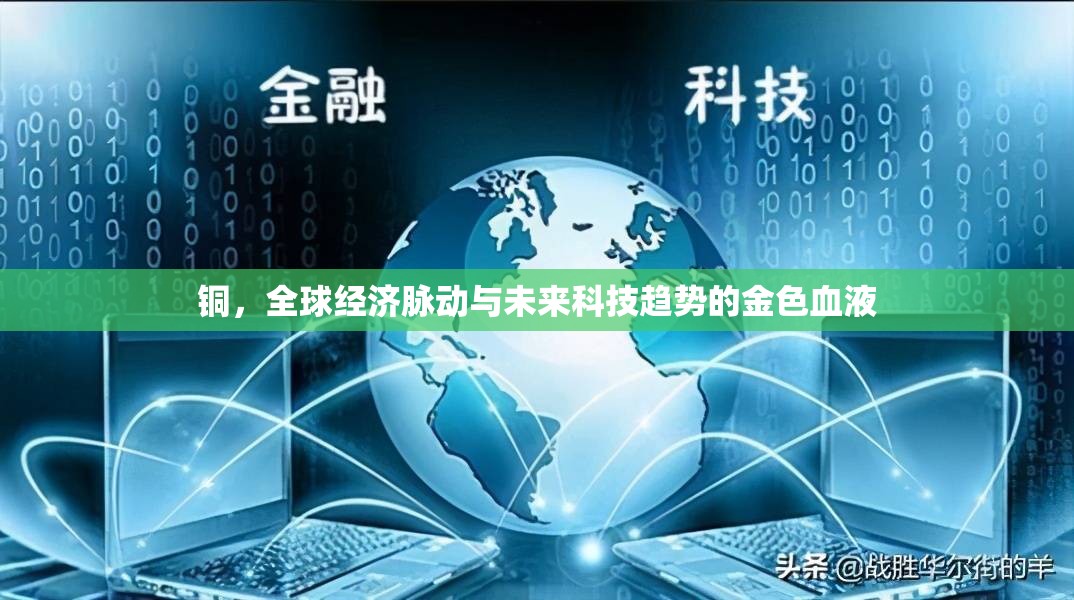 銅，全球經(jīng)濟(jì)脈動(dòng)與未來科技趨勢的金色血液