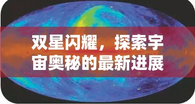 雙星閃耀，探索宇宙奧秘的最新進(jìn)展與未來展望