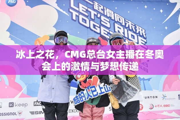 冰上之花，CMG總臺(tái)女主播在冬奧會(huì)上的激情與夢(mèng)想傳遞