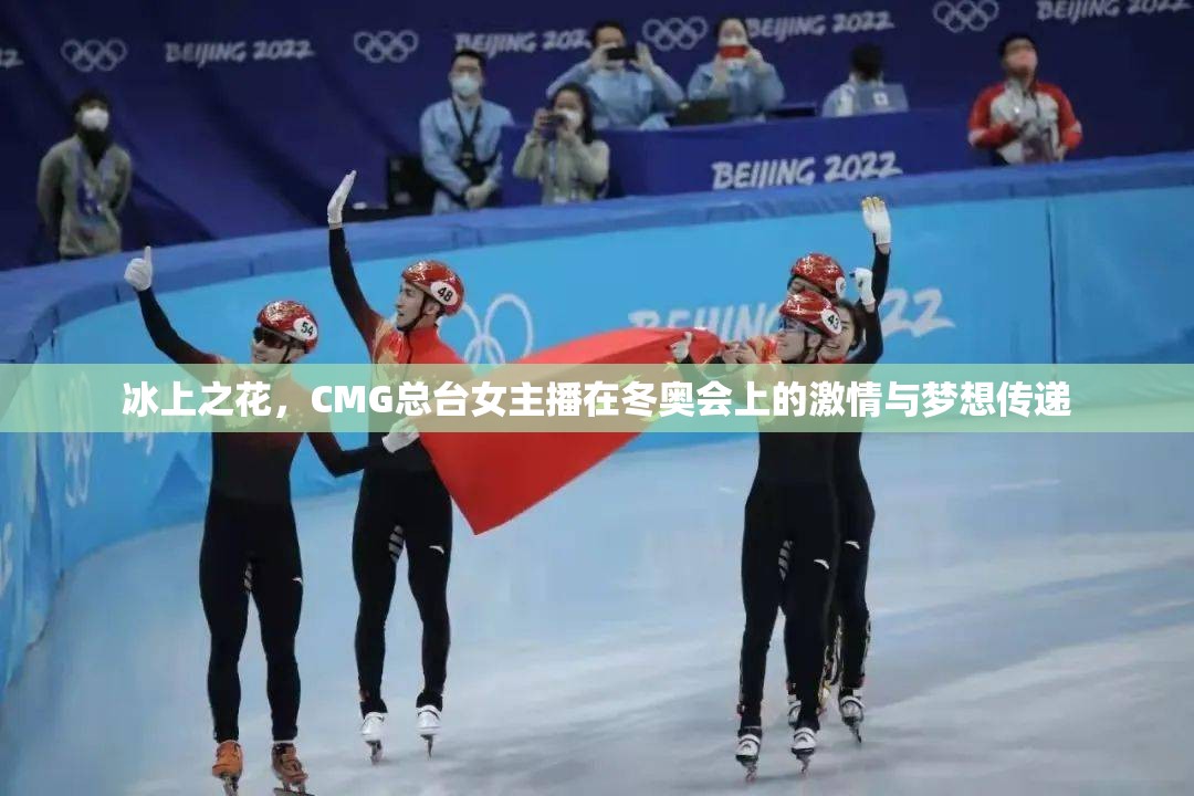 冰上之花，CMG總臺(tái)女主播在冬奧會(huì)上的激情與夢(mèng)想傳遞