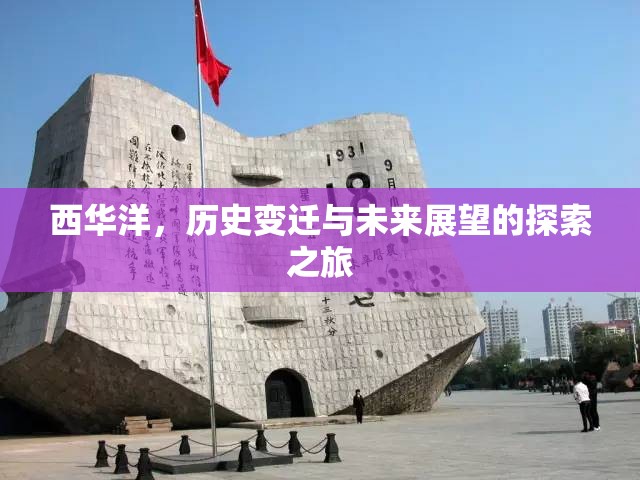 西華洋，歷史變遷與未來(lái)展望的探索之旅