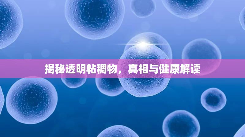 揭秘透明粘稠物，真相與健康解讀