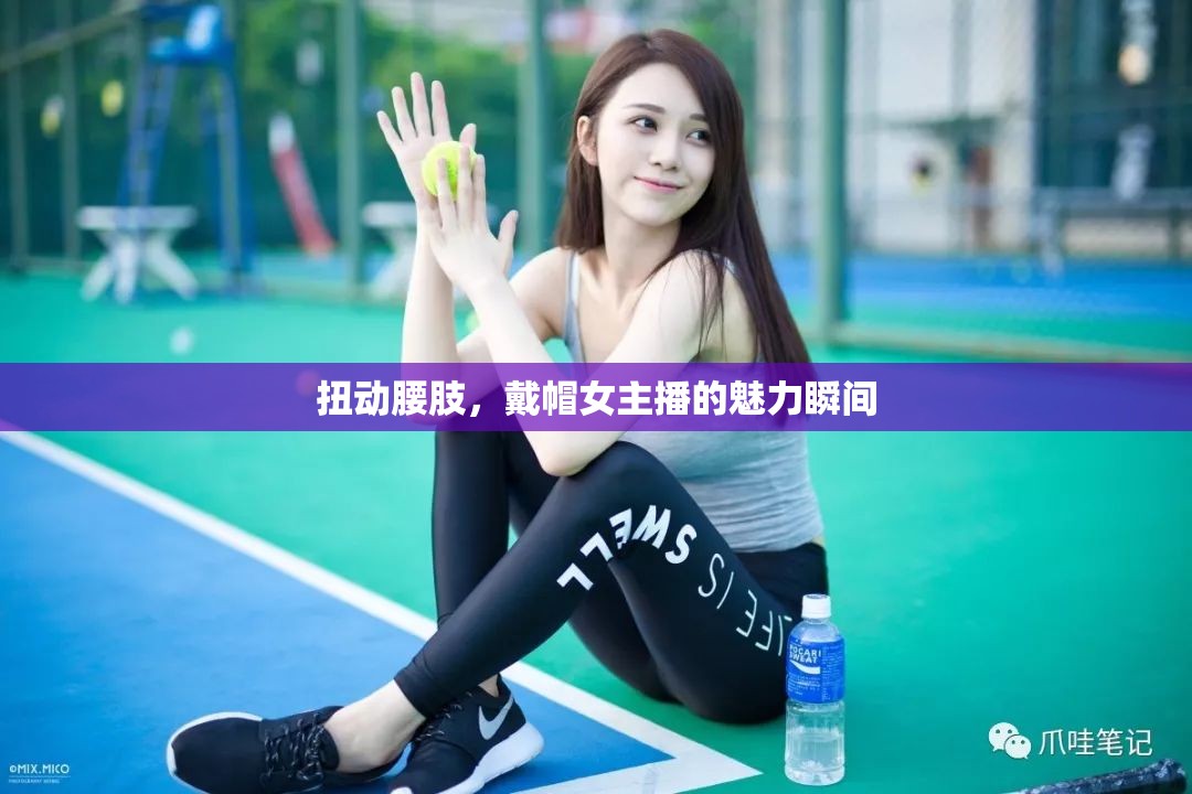 扭動(dòng)腰肢，戴帽女主播的魅力瞬間
