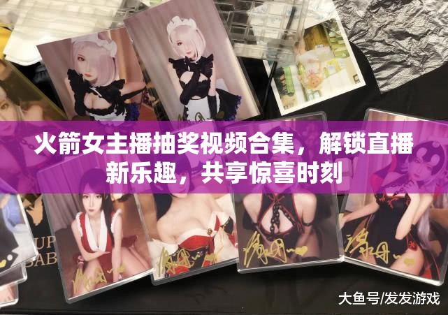 火箭女主播抽獎(jiǎng)視頻合集，解鎖直播新樂趣，共享驚喜時(shí)刻
