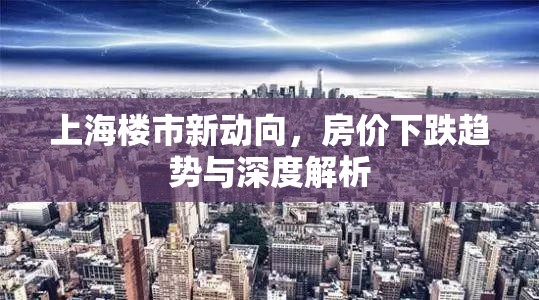 上海樓市新動向，房價下跌趨勢與深度解析