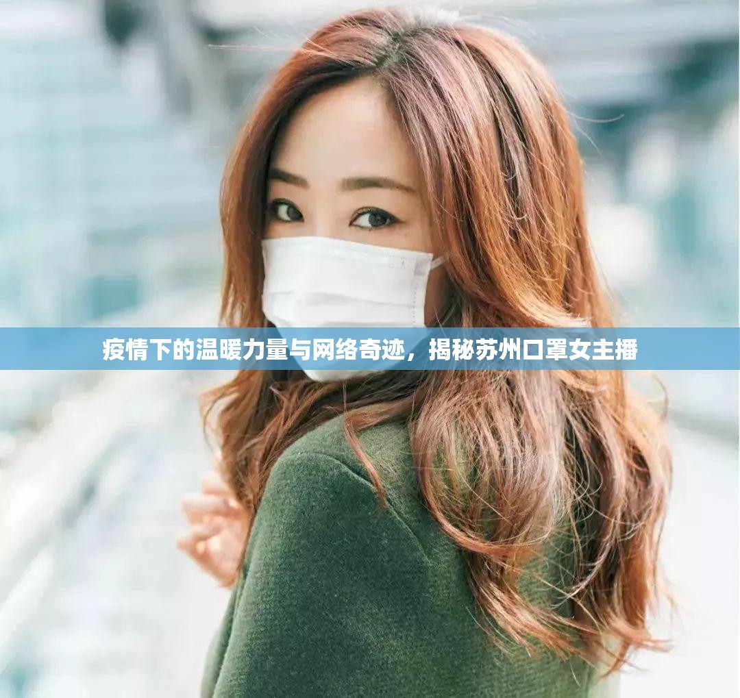 疫情下的溫暖力量與網(wǎng)絡奇跡，揭秘蘇州口罩女主播