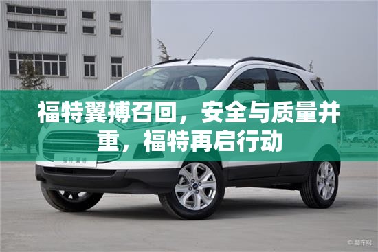 福特翼搏召回，安全與質(zhì)量并重，福特再啟行動(dòng)