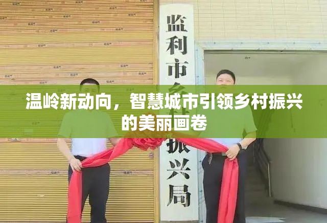 溫嶺新動(dòng)向，智慧城市引領(lǐng)鄉(xiāng)村振興的美麗畫卷
