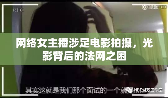 網(wǎng)絡(luò)女主播涉足電影拍攝，光影背后的法網(wǎng)之困