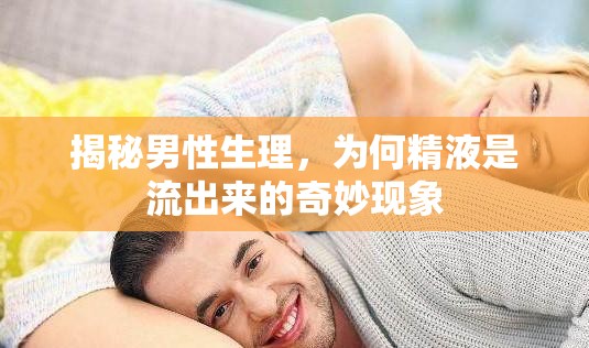 揭秘男性生理，為何精液是流出來(lái)的奇妙現(xiàn)象