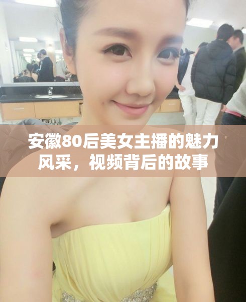 安徽80后美女主播的魅力風(fēng)采，視頻背后的故事
