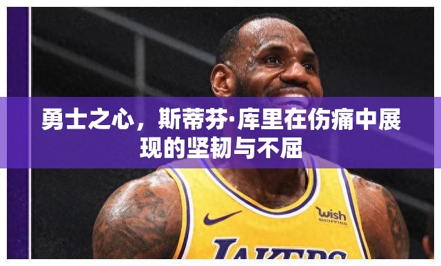 勇士之心，斯蒂芬·庫(kù)里在傷痛中展現(xiàn)的堅(jiān)韌與不屈