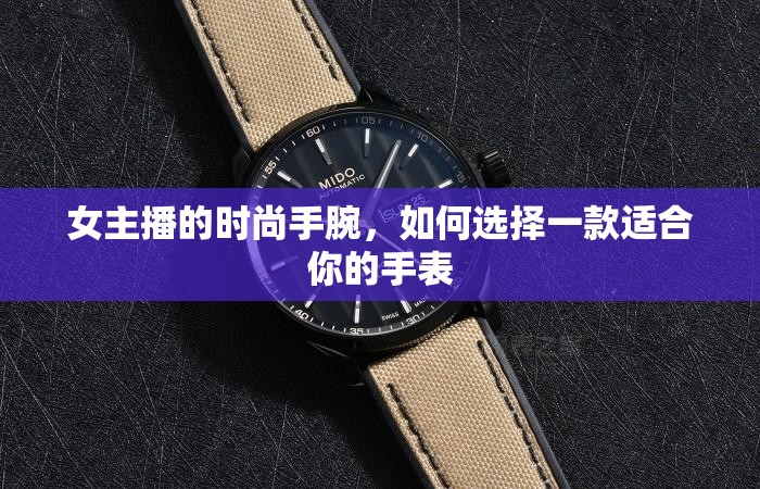 女主播的時(shí)尚手腕，如何選擇一款適合你的手表