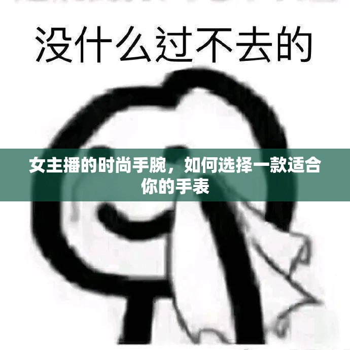 女主播的時(shí)尚手腕，如何選擇一款適合你的手表