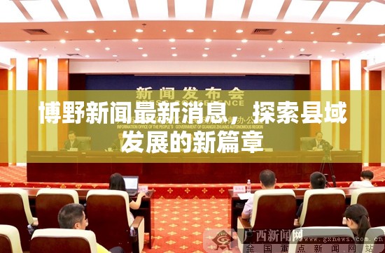 博野新聞最新消息，探索縣域發(fā)展的新篇章