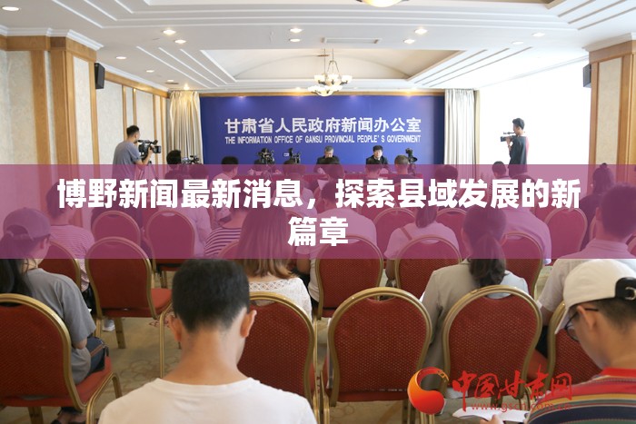 博野新聞最新消息，探索縣域發(fā)展的新篇章