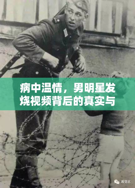 病中溫情，男明星發(fā)燒視頻背后的真實(shí)與人性光輝