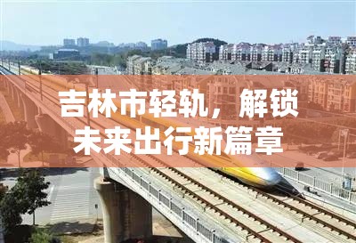 吉林市輕軌，解鎖未來出行新篇章