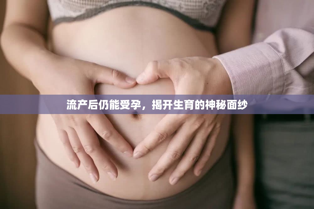 流產后仍能受孕，揭開生育的神秘面紗