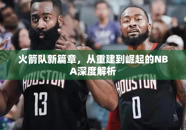 火箭隊(duì)新篇章，從重建到崛起的NBA深度解析